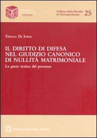 Il diritto di difesa nel giudizio canonico di nullità matrimoniale - Tiziana Di Iorio - Libro Edizioni Scientifiche Italiane 2012, Univ. Teramo-Facoltà di giurisprudenza | Libraccio.it