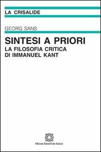 Sintesi a priori. La filosofia critica di Immanuel Kant - Georg Sans - Libro Edizioni Scientifiche Italiane 2013, La crisalide | Libraccio.it