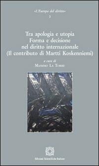 Tra apologia e utopia. Forma e decisione nel diritto internazionale. (Il contributo di Martti Koskenniemi)  - Libro Edizioni Scientifiche Italiane 2013, L'Europa del diritto | Libraccio.it