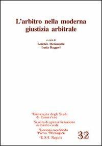 L'arbitro nella moderna giustizia arbitrale - Lorenzo Mezzasoma, Lucia Ruggeri - Libro Edizioni Scientifiche Italiane 2013, Univ. Camerino. Lezioni | Libraccio.it