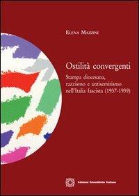 Ostilità convergenti. Stampa diocesana, razzismo e antisemitismo nell'Italia fascista (1937-1939) - Elena Mazzini - Libro Edizioni Scientifiche Italiane 2013, Studi di storia contemporanea | Libraccio.it