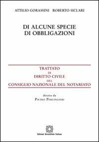 Di alcune specie di obbligazioni - Attilio Gorassini, Roberto Siclari - Libro Edizioni Scientifiche Italiane 2014, Trattato dir. civ. Cons. naz. notariato | Libraccio.it