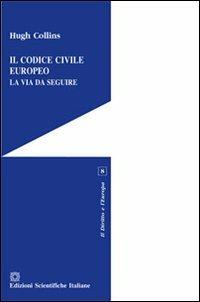 Il codice civile europeo - Hugh Collins - Libro Edizioni Scientifiche Italiane 2013, Il diritto e l'Europa | Libraccio.it