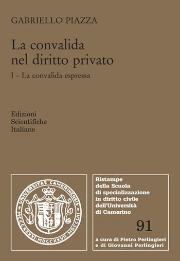 La convalida nel diritto privato. Vol. 1: La convalida espressa - Gabriello Piazza - Libro Edizioni Scientifiche Italiane 2019, Scuola special. dir. civile-Univ.Camerino | Libraccio.it