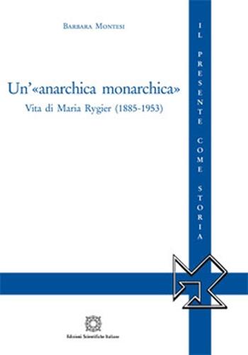 Un'«anarchica monarchica» - Barbara Montesi - Libro Edizioni Scientifiche Italiane 2013, Il presente come storia | Libraccio.it