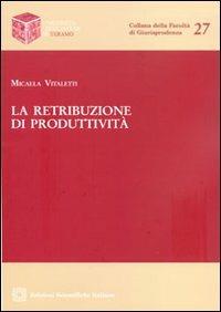 La retribuzione di produttività - Micaela Vitaletti - Libro Edizioni Scientifiche Italiane 2013, Univ. Teramo-Facoltà di giurisprudenza | Libraccio.it