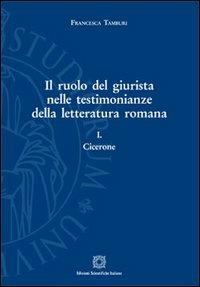 Il ruolo del giurista nelle testimonianze della letteratura romana. Vol. 1: Cicerone - Francesca Tamburi - Libro Edizioni Scientifiche Italiane 2013, Univ. Firenze-Dip. scienze giuridiche | Libraccio.it