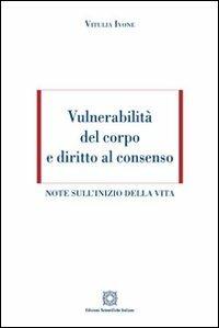 Vulnerabilità del corpo e diritto al consenso - Vitulia Ivone - Libro Edizioni Scientifiche Italiane 2013 | Libraccio.it