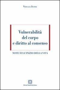 Vulnerabilità del corpo e diritto al consenso - Vitulia Ivone - Libro Edizioni Scientifiche Italiane 2013 | Libraccio.it