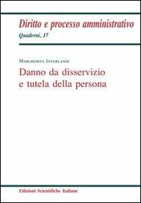 Danno da disservizio e tutela della persona - Margherita Interlandi - Libro Edizioni Scientifiche Italiane 2013, Quaderni di diritto e processo amministr. | Libraccio.it