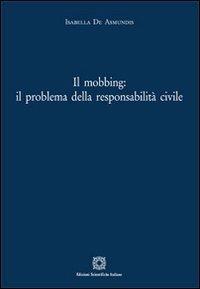 Il mobbing. Il problema della responsabilità civile - Isabella De Asmundis - Libro Edizioni Scientifiche Italiane 2013 | Libraccio.it