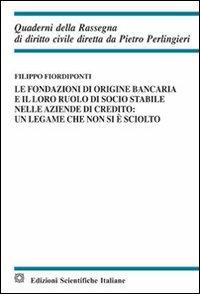 Le fondazioni di origine bancaria e il loro ruolo di socio stabile nelle aziende di credito: un legame che non si è sciolto - Filippo Fiordiponti - Libro Edizioni Scientifiche Italiane 2013, Quaderni della Rassegna di diritto civile | Libraccio.it
