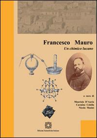 Francesco Mauro. Un chimico lucano  - Libro Edizioni Scientifiche Italiane 2014 | Libraccio.it