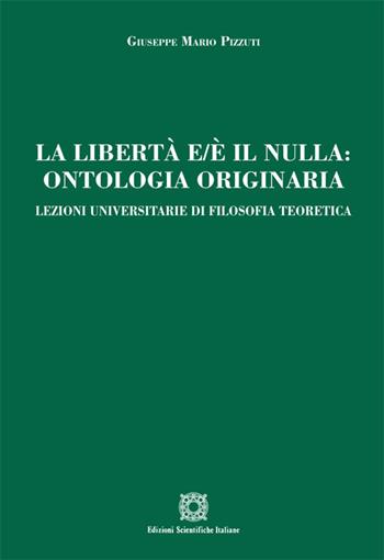 La libertà e/è il nulla. Ontologia originaria - Giuseppe Mario Pizzuti - Libro Edizioni Scientifiche Italiane 2014 | Libraccio.it