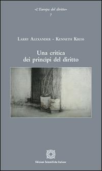 Una critica dei principi del diritto - Larry Alexander, Kenneth Kress - Libro Edizioni Scientifiche Italiane 2014, L'Europa del diritto | Libraccio.it