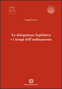 La delegazione legislativa e i tempi dell'ordinamento - Luigi Franco - Libro Edizioni Scientifiche Italiane 2014, Univ. Verona-Dip. di scienze giuridiche | Libraccio.it