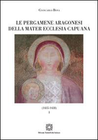 Le pergamene aragonesi della Mater Ecclesia Capuana (1435-1438). Vol. 1 - Giancarlo Bova - Libro Edizioni Scientifiche Italiane 2014, Corpus membranarum capuarum. Fonti studi | Libraccio.it