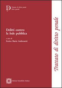Delitti contro la fede pubblica  - Libro Edizioni Scientifiche Italiane 2012, Trattato di diritto penale | Libraccio.it