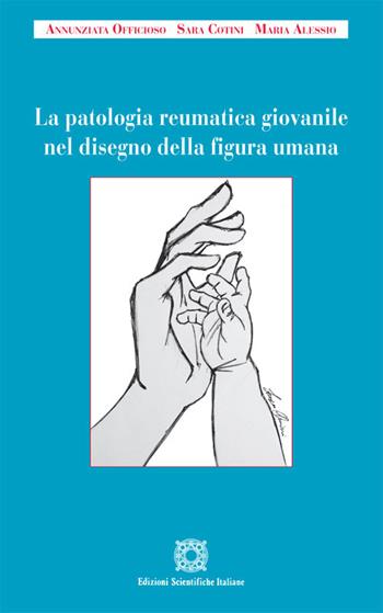 La patologia reumatica giovanile nel disegno della figura umana - Annunziata Officino, Sara Cotini, Maria Alessio - Libro Edizioni Scientifiche Italiane 2014 | Libraccio.it
