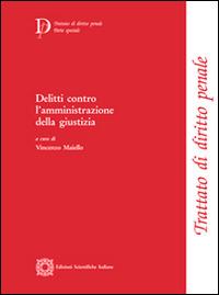 Delitti contro l'amministrazione della giustizia  - Libro Edizioni Scientifiche Italiane 2015, Trattato di diritto penale | Libraccio.it