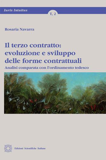 Il terzo contratto. Evoluzione e sviluppo delle forme contrattuali - Rosaria Navarra - Libro Edizioni Scientifiche Italiane 2014, Iuris intuitus | Libraccio.it