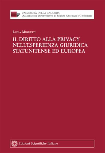 Il diritto alla privacy nell'esperienza giuridica statunitense ed europea - Lucia Miglietti - Libro Edizioni Scientifiche Italiane 2014, Univ. Calabria-Fac. di economia | Libraccio.it