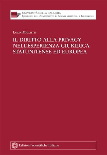 Il diritto alla privacy nell'esperienza giuridica statunitense ed europea - Lucia Miglietti - Libro Edizioni Scientifiche Italiane 2014, Univ. Calabria-Fac. di economia | Libraccio.it