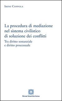 La procedura di mediazione nel sistema civilistico di soluzione dei conflitti - Irene Coppola - Libro Edizioni Scientifiche Italiane 2015 | Libraccio.it