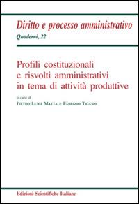 Profili costituzionali e risvolti amministrativi in tema di attività produttive  - Libro Edizioni Scientifiche Italiane 2015, Quaderni di diritto e processo amministr. | Libraccio.it