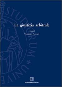 La giustizia arbitrale  - Libro Edizioni Scientifiche Italiane 2015, Univ. Firenze-Dip. scienze giuridiche | Libraccio.it