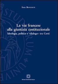 La via francese alla giustizia costituzionale. Ideologia, politica e «dialogo» tra Corti - Sara Benvenuti - Libro Edizioni Scientifiche Italiane 2015 | Libraccio.it