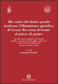 Alle radici del diritto penale moderno. L'illuminismo giuridico di Cesare Beccaria di fronte al potere di punire  - Libro Edizioni Scientifiche Italiane 2015, Univ. Verona-Dip. di scienze giuridiche | Libraccio.it