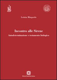 Incontro alle Sirene. Autodeterminazione e testamento biologico - Letizia Mingardo - Libro Edizioni Scientifiche Italiane 2015 | Libraccio.it