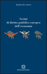 Scritti di diritto pubblico europeo dell'economia - Alberto Lucarelli - Libro Edizioni Scientifiche Italiane 2016 | Libraccio.it