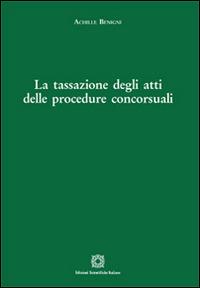 La tassazione degli atti delle procedure concorsuali - Achille Benigni - Libro Edizioni Scientifiche Italiane 2015 | Libraccio.it