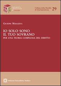 Io solo sono il tuo sovrano. Per una teoria complessa del diritto - Giuseppe Marazzita - Libro Edizioni Scientifiche Italiane 2015, Univ. Teramo-Facoltà di giurisprudenza | Libraccio.it