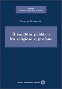 Il conflitto pubblico tra religioso e profano - Francesca Tramontano - Libro Edizioni Scientifiche Italiane 2016, Univ. Torino-Memorie | Libraccio.it