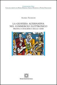 La giustizia alternativa nel commercio elettronico - Alessia Fachechi - Libro Edizioni Scientifiche Italiane 2016, Consumatori oggi | Libraccio.it