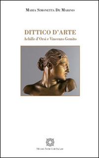 Dittico d'arte. Achille d'Orsi e Vincenzo Gemito. Ediz. a colori - Maria Simonetta De Marinis - Libro Edizioni Scientifiche Italiane 2016 | Libraccio.it