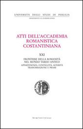 Atti del 21º Convegno internazionale dell'Accademia romanistica costantiniana. Frontiere della romanità nel mondo tardo antico. Con CD-ROM