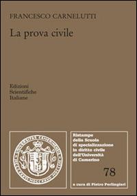 La prova civile - Francesco Carnelutti - Libro Edizioni Scientifiche Italiane 2016, Scuola spec. dir. civ. Un. Camerino. Lez. | Libraccio.it