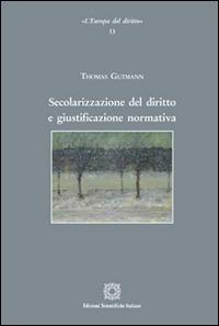 Secolarizzazione del diritto e giustificazione normativa - Thomas Gutmann - Libro Edizioni Scientifiche Italiane 2016, L'Europa del diritto | Libraccio.it