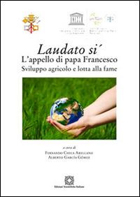 Laudato si'. L'appello di papa Francesco. Sviluppo agricolo e lotta alla fame - Fernando Chica Arellano, Alberto Garcia Gomez - Libro Edizioni Scientifiche Italiane 2016 | Libraccio.it