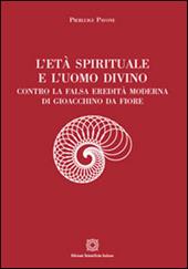 L'età spirituale e l'uomo divino. Contro la falsa eredità moderna di Gioacchino da Fiore