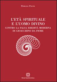 L'età spirituale e l'uomo divino. Contro la falsa eredità moderna di Gioacchino da Fiore - Pierluigi Pavone - Libro Edizioni Scientifiche Italiane 2016 | Libraccio.it