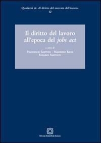 Il diritto del lavoro all'epoca del Jobs act - Francesco Santoni, Maurizio Ricci, Rosario Santucci - Libro Edizioni Scientifiche Italiane 2016, Quaderni de «Il diritto del mercato del lavoro» | Libraccio.it