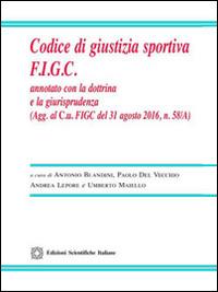 Codice di giustizia sportiva F.I.G.C. Annotato con la dottrina e la giurisprudenza - Antonio Blandini, Paolo Del Vecchio, Andrea Lepore - Libro Edizioni Scientifiche Italiane 2016 | Libraccio.it