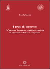 I reati di possesso. Un'indagine dogmatica e politico-criminale in prospettiva storica e comparata