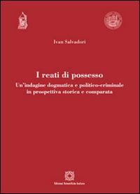 I reati di possesso. Un'indagine dogmatica e politico-criminale in prospettiva storica e comparata - Ivan Salvadori - Libro Edizioni Scientifiche Italiane 2016, Univ. Verona-Dip. di scienze giuridiche | Libraccio.it
