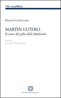 Martin Lutero. Il canto del gallo della modernità - Danilo Castellano - Libro Edizioni Scientifiche Italiane 2016, De Re Publica | Libraccio.it